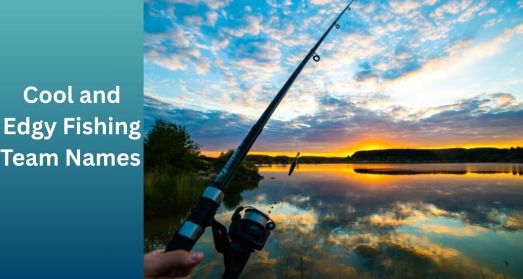 Cool and Edgy Fishing Team Names