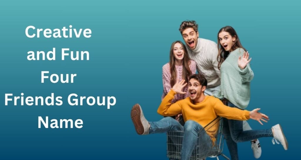 Creative and Fun Four Friends Group Name