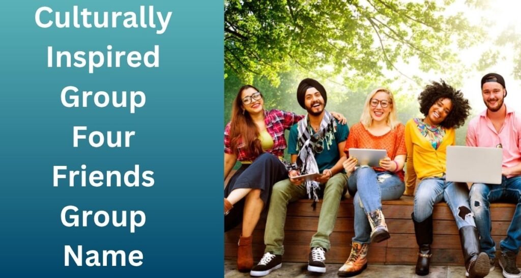 Culturally Inspired Group Four Friends Group Name